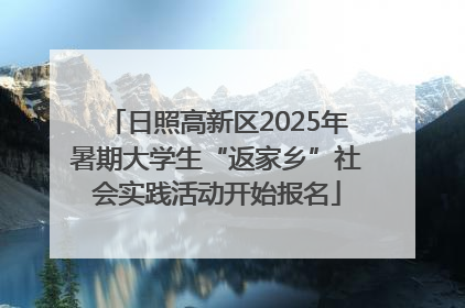 日照高新区2025年暑期大学生“返家乡”社会实践活动开始报名