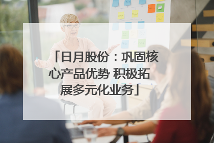 日月股份：巩固核心产品优势 积极拓展多元化业务