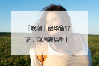 晚潮｜侵华留罪证，弹洞满墙壁