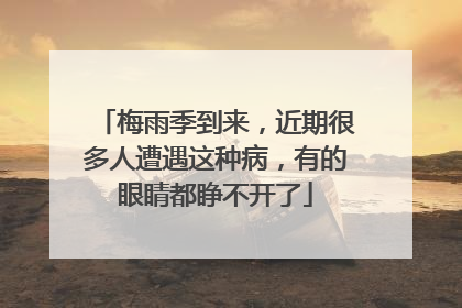 梅雨季到来，近期很多人遭遇这种病，有的眼睛都睁不开了