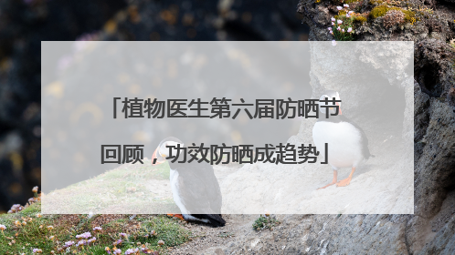 植物医生第六届防晒节回顾，功效防晒成趋势