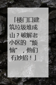 楼门口建筑垃圾堆成山？破解老小区的“烦恼”，他们有妙招！