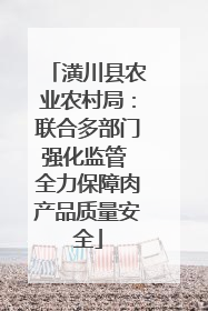 潢川县农业农村局：联合多部门强化监管 全力保障肉产品质量安全