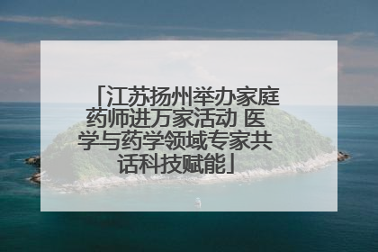 江苏扬州举办家庭药师进万家活动 医学与药学领域专家共话科技赋能