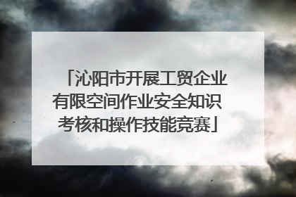 沁阳市开展工贸企业有限空间作业安全知识考核和操作技能竞赛