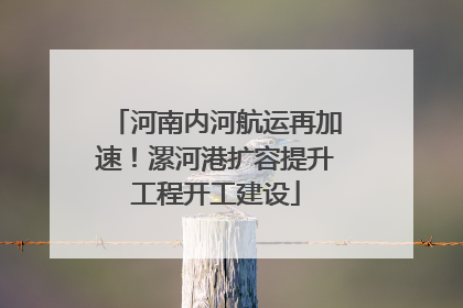 河南内河航运再加速！漯河港扩容提升工程开工建设