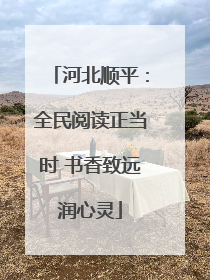 河北顺平：全民阅读正当时 书香致远润心灵