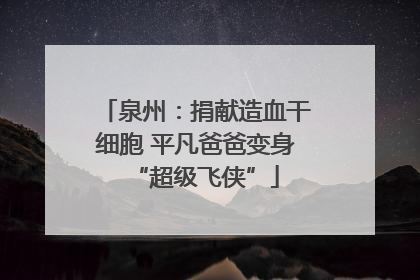 泉州：捐献造血干细胞 平凡爸爸变身“超级飞侠”