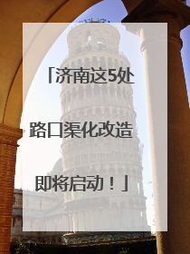 济南这5处路口渠化改造即将启动！