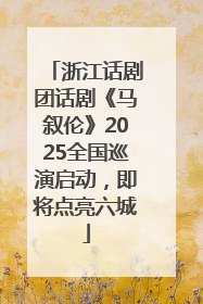 浙江话剧团话剧《马叙伦》2025全国巡演启动，即将点亮六城