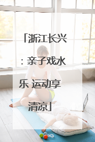 浙江长兴：亲子戏水乐 运动享清凉