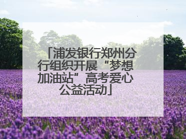 浦发银行郑州分行组织开展“梦想加油站”高考爱心公益活动