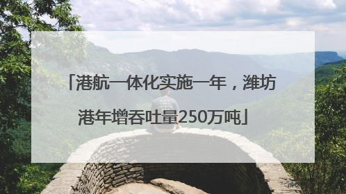 港航一体化实施一年，潍坊港年增吞吐量250万吨