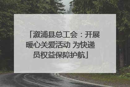 溆浦县总工会：开展暖心关爱活动 为快递员权益保障护航