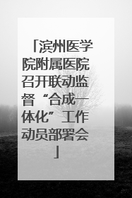 滨州医学院附属医院召开联动监督“合成一体化”工作动员部署会