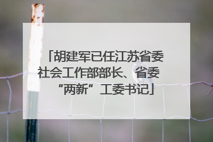 胡建军已任江苏省委社会工作部部长、省委“两新”工委书记