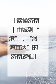 读懂济南｜由城到“港”，“河海直达”的济南逻辑