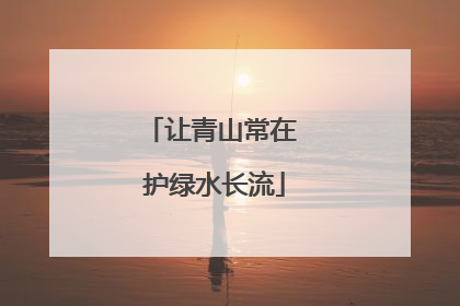 让青山常在 护绿水长流