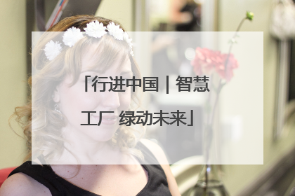 行进中国｜智慧工厂 绿动未来