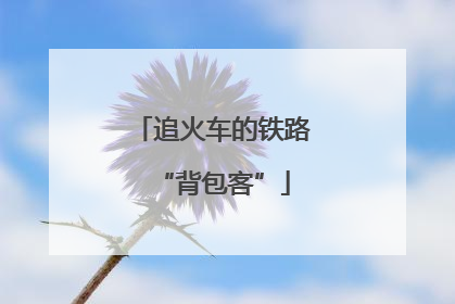 追火车的铁路“背包客”