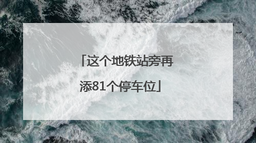 这个地铁站旁再添81个停车位
