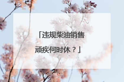违规柴油销售顽疾何时休？