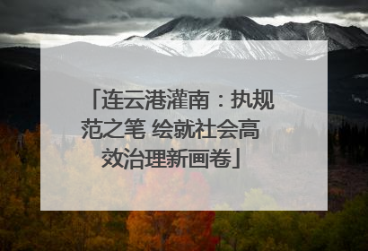 连云港灌南：执规范之笔 绘就社会高效治理新画卷