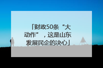 财政50条“大动作”，这是山东发展民企的决心