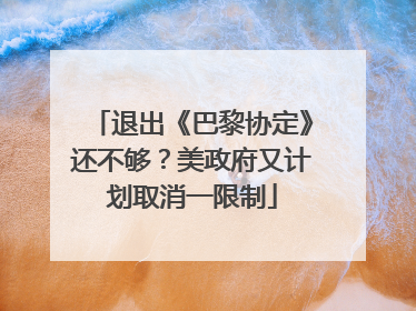 退出《巴黎协定》还不够？美政府又计划取消一限制