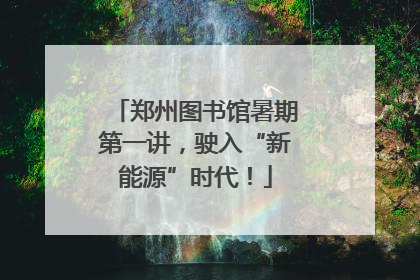 郑州图书馆暑期第一讲，驶入“新能源”时代！
