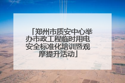 郑州市质安中心举办市政工程临时用电安全标准化培训暨观摩提升活动