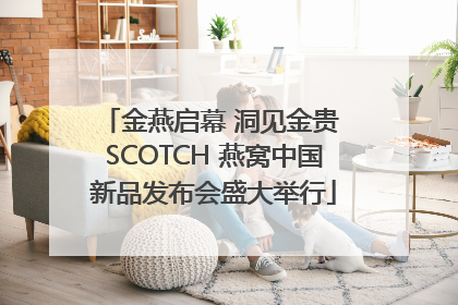 金燕启幕 洞见金贵 SCOTCH 燕窝中国新品发布会盛大举行