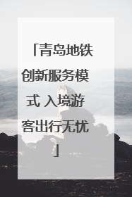 青岛地铁创新服务模式 入境游客出行无忧