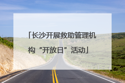 长沙开展救助管理机构“开放日”活动