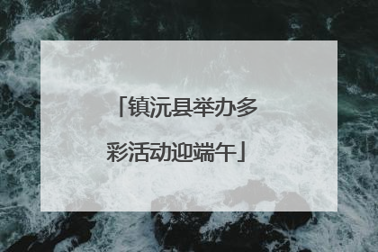 镇沅县举办多彩活动迎端午