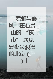 霓虹与晚风：在石景山的 “夜市” 遇见夏夜最浪漫的北京（二）