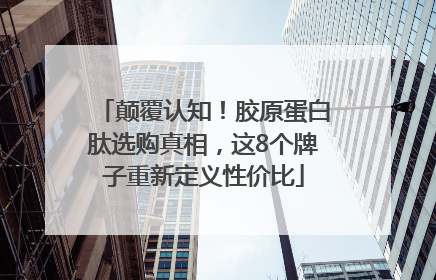 颠覆认知！胶原蛋白肽选购真相，这8个牌子重新定义性价比