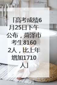 高考成绩6月25日下午公布，菏泽市考生81602人，比上年增加1710人