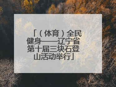 （体育）全民健身——辽宁省第十届三块石登山活动举行