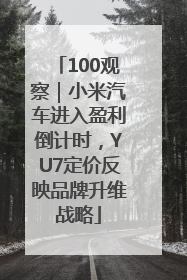 100观察｜小米汽车进入盈利倒计时，YU7定价反映品牌升维战略