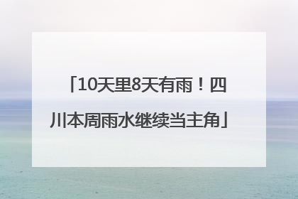 10天里8天有雨！四川本周雨水继续当主角