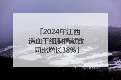 2024年江西造血干细胞捐献数同比增长38%