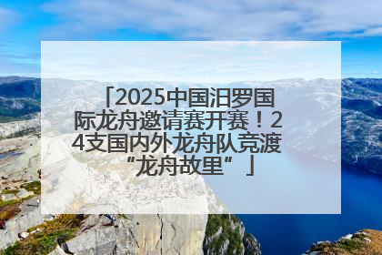 2025中国汨罗国际龙舟邀请赛开赛！24支国内外龙舟队竞渡“龙舟故里”