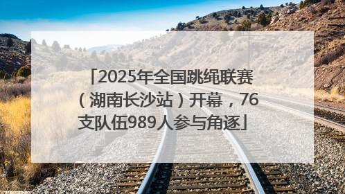 2025年全国跳绳联赛（湖南长沙站）开幕，76支队伍989人参与角逐