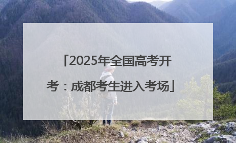 2025年全国高考开考：成都考生进入考场