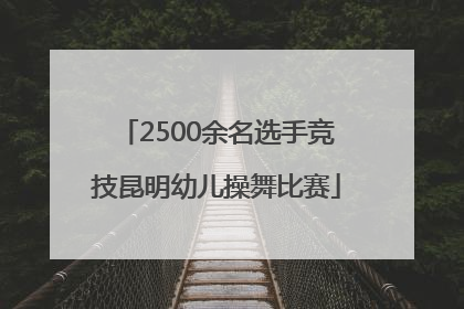 2500余名选手竞技昆明幼儿操舞比赛