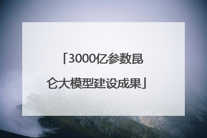 3000亿参数昆仑大模型建设成果