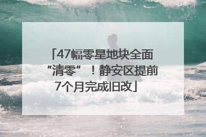 47幅零星地块全面“清零”！静安区提前7个月完成旧改