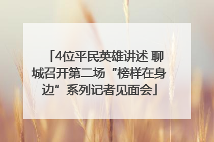 4位平民英雄讲述 聊城召开第二场“榜样在身边”系列记者见面会
