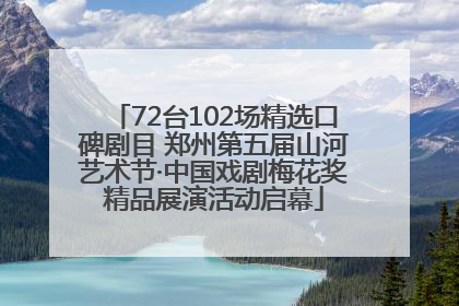 72台102场精选口碑剧目 郑州第五届山河艺术节·中国戏剧梅花奖精品展演活动启幕